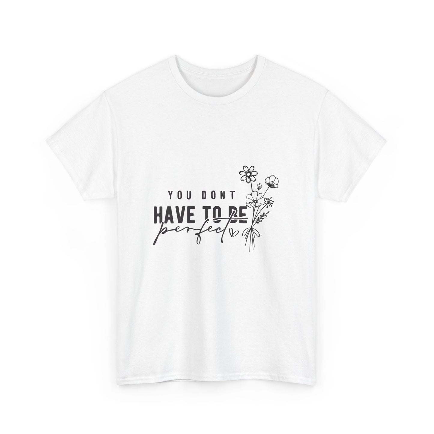You Don't Have to Be Perfect Unisex Heavy Cotton Tee - Inspirational Floral Graphic T-Shirt