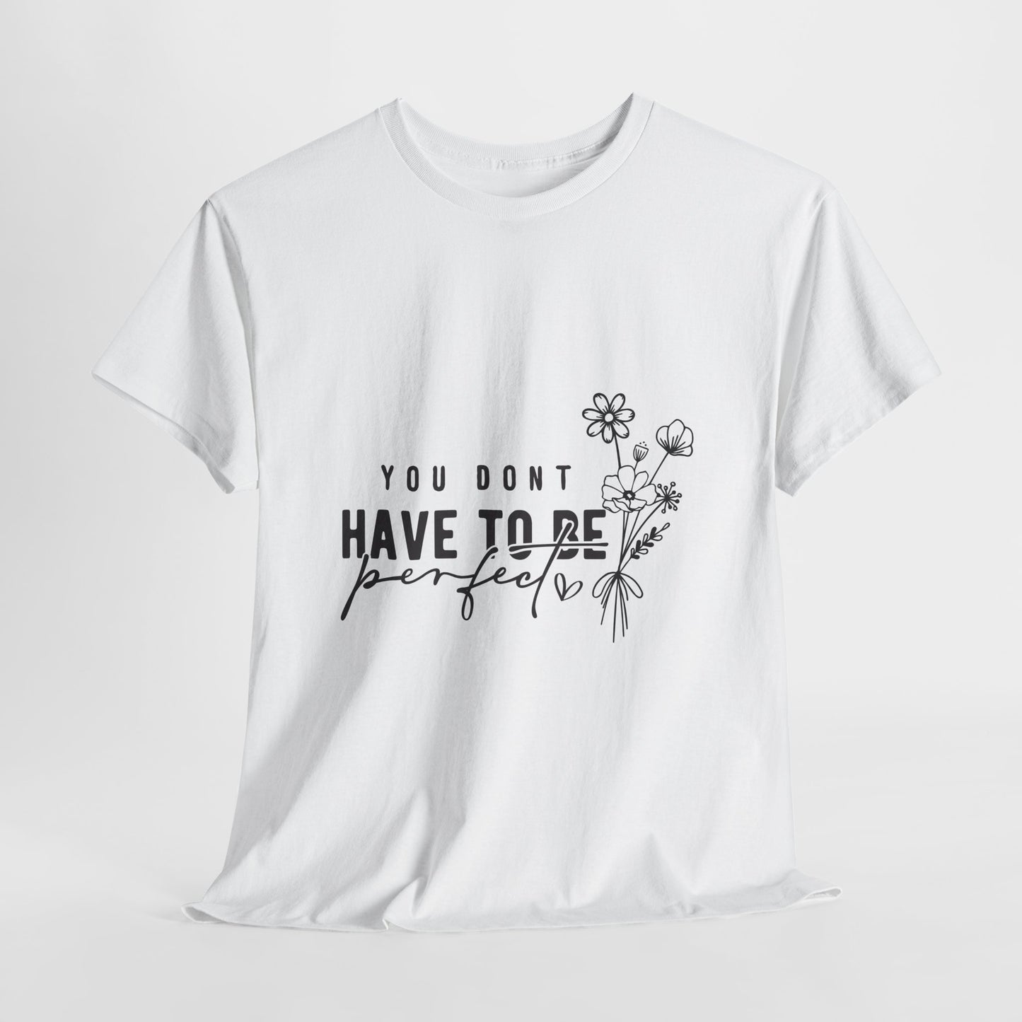 You Don't Have to Be Perfect Unisex Heavy Cotton Tee - Inspirational Floral Graphic T-Shirt